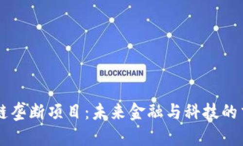 区块链垄断项目：未来金融与科技的交汇点
