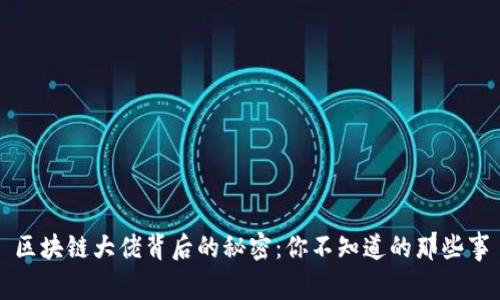 区块链大佬背后的秘密：你不知道的那些事
