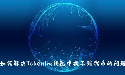 如何解决Tokenim钱包中找不到代币的问题