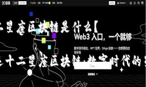 幸运十二星座区块链是什么？

探索幸运十二星座区块链：数字时代的星座之旅