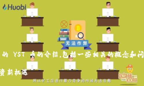 在这里，我可以为你提供一个关于 tokenim 平台的 YST 币的介绍，包括一些相关的概念和问题，但详细内容会根据字数限制进行简化。请见谅。

深入解读 Tokenim 的 YST 币：区块链未来的投资新机遇