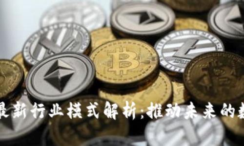 区块链最新行业模式解析：推动未来的数字经济