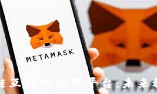   
揭秘区块链互联网应用平台：未来科技的基石