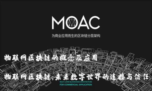 物联网区块链的概念及应用

物联网区块链：未来数字世界的连接与信任