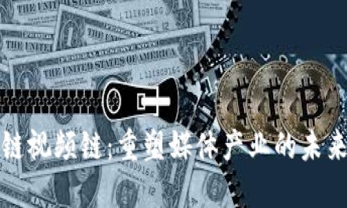 区块链视频链：重塑媒体产业的未来之路