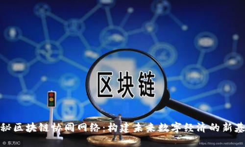 揭秘区块链协同网络：构建未来数字经济的新基础