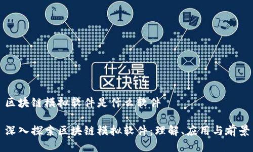 区块链模拟软件是什么软件

深入探索区块链模拟软件：理解、应用与前景