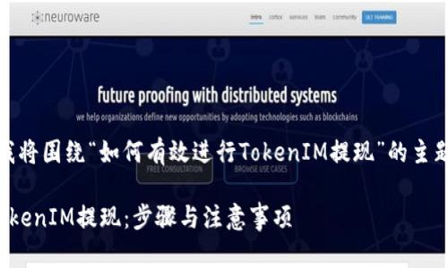 在这个项目中，我将围绕“如何有效进行TokenIM提现”的主题进行详细阐述。

如何有效进行TokenIM提现：步骤与注意事项