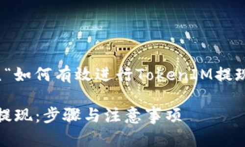 在这个项目中，我将围绕“如何有效进行TokenIM提现”的主题进行详细阐述。

如何有效进行TokenIM提现：步骤与注意事项