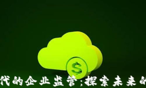 
区块链时代的企业监管：探索未来的监管部门